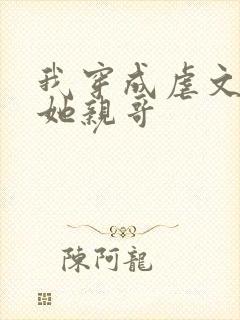 我穿成虐文女主她亲哥