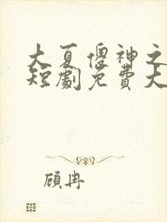 大夏傻神之逆袭短剧免费大结局