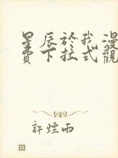 星辰于我漫画免费下拉式观看