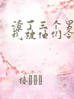 渣了三个男人后我被他们合伙试婚了小说