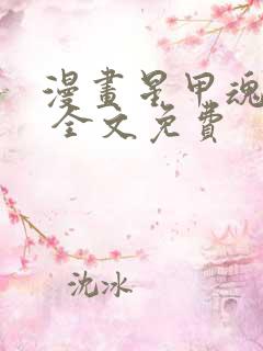 漫画星甲魂将传 全文免费