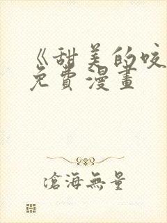 《甜美的咬痕》免费漫画