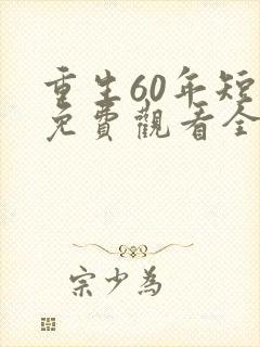 重生60年短剧免费观看全集