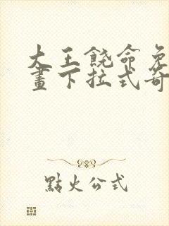 大王饶命免费漫画下拉式奇漫屋