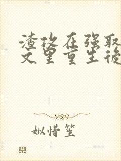 渣攻在强取豪夺文里重生后免费阅读