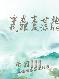 穿成末世炮灰后我跟反派he了