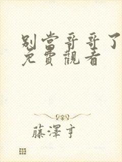 别当哥哥了漫画免费观看