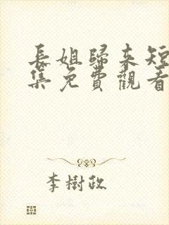 长姐归来短剧全集免费观看高清