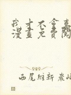 我才不会喜欢你漫画免费阅读全集