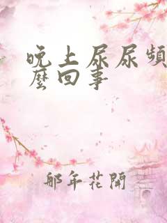 晚上尿尿频是怎么回事