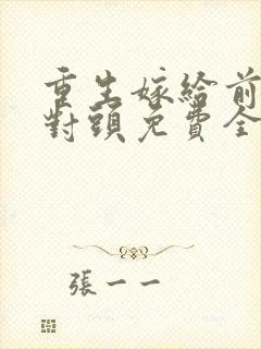 重生嫁给前夫死对头免费全文阅读