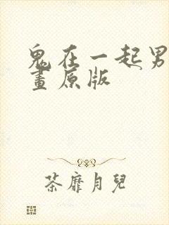 鬼在一起男人漫画原版