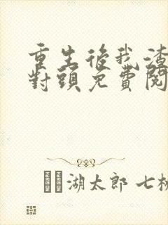 重生后我渣了死对头免费阅读