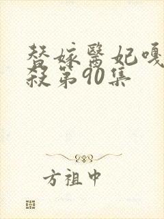 替嫁医妃嘎嘎乱杀第90集