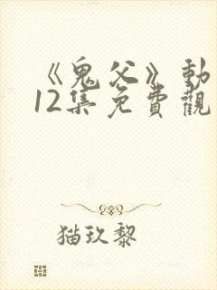 《鬼父》动漫版12集免费观看