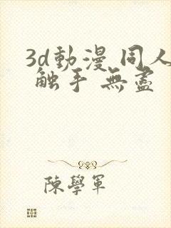 3d动漫 同人 触手 无尽
