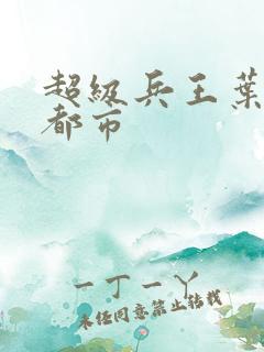 超级兵王叶谦在都市