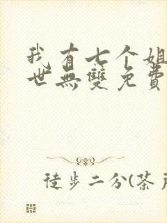 我有七个姐姐绝世无双免费阅读 小说