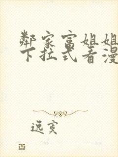 邻家富姐姐免费下拉式看漫画最新章节