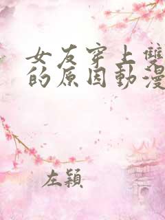 女友穿上双截式的原因动漫免费看