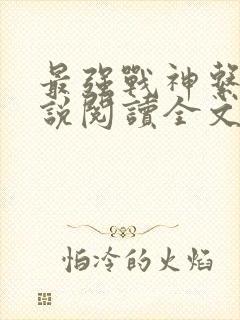 最强战神系统小说阅读全文