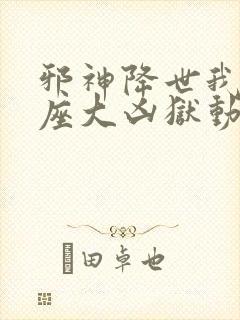 邪神降世我有一座大凶狱动态漫画免费观看