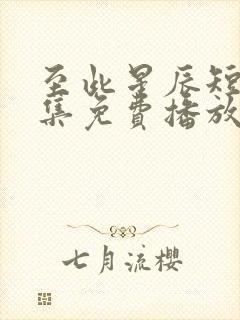 至此星辰短剧全集免费播放