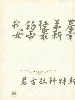 我的徒弟居然是女帝最新章节列表