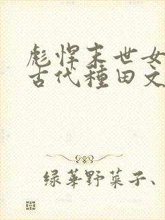 彪悍末世女穿越古代种田文