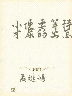 小便要等待一会才尿的出怎么回事男生