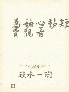 为她心动短剧免费观看