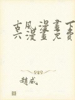 古风漫画下拉式六漫画免费的漫画