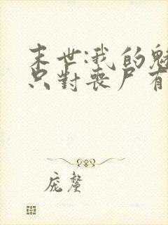 末世:我的魅力只对丧尸有效全本免费阅读