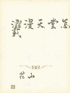 涩漫天堂怎么下载