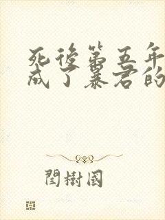 死后第五年,我成了暴君的白月光