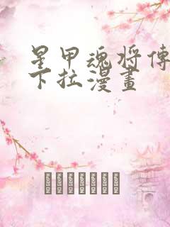 星甲魂将传免费下拉漫画