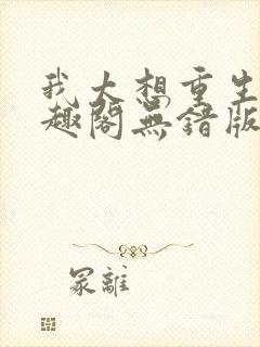 我太想重生了笔趣阁无错版