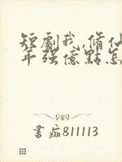 短剧我,修仙多年强亿点怎么了