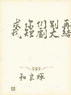 求你们别再说爱我短剧大结局