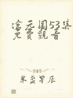 沧元图53集全免费观看