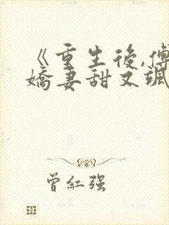 《重生后,傅总娇妻甜又飒》