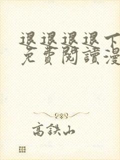 退退退退下漫画免费阅读漫画