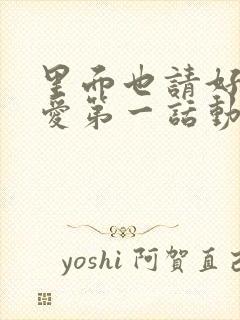 里面也请好好疼爱第一话动漫