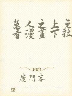 万人之上免费观看漫画下拉式