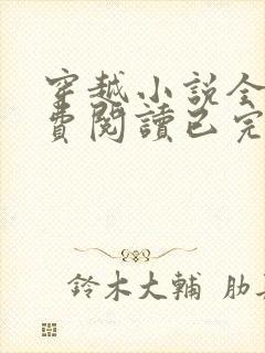 穿越小说全文免费阅读已完结小说