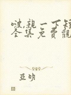 啵,亲一下短剧全集免费观看