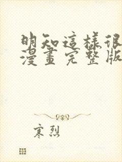 明知这样很疯狂漫画完整版免费阅读