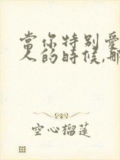 当你特别爱一个人的时候,那个人一定不爱你