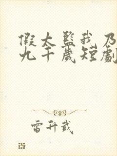 假太监我乃大明九千岁短剧完整版