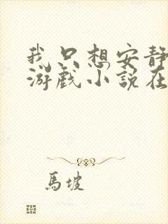 我只想安静地打游戏小说在线阅读